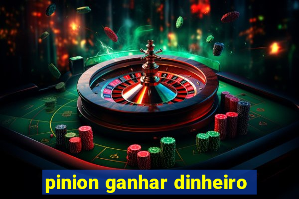 pinion ganhar dinheiro